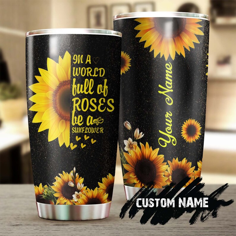In A World Full Of Rose Be A Sunflower Steel Tumbler -Sunflower Tumbler -Gift For Sunflower Lover -Sunflower Present-Gift For Her