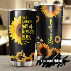In A World Full Of Rose Be A Sunflower Steel Tumbler -Sunflower Tumbler -Gift For Sunflower Lover -Sunflower Present-Gift For Her