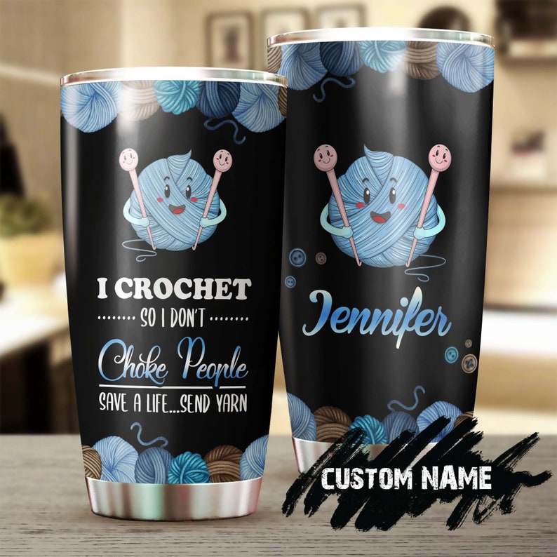 I Crochet I Do Not Choke People Personalized Tumbler -Crochet Knitting Tumbler -Special Birthday Gift - Gift For Her Present For Crocheter