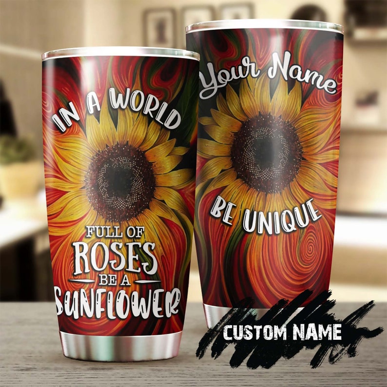 In A World Full Of Roses Be A Sunflower Stainless Steel Tumbler -Sunflower Tumbler -Gift For Sunflower Lover -Sunflower Present-Gift For Her