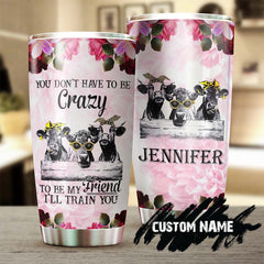 Personalized Funny Cows Don'T Have To Be Crazy To Be My Friend I Will Train You Tumbler-Birthday Gift Christmas Gift For Best Friend