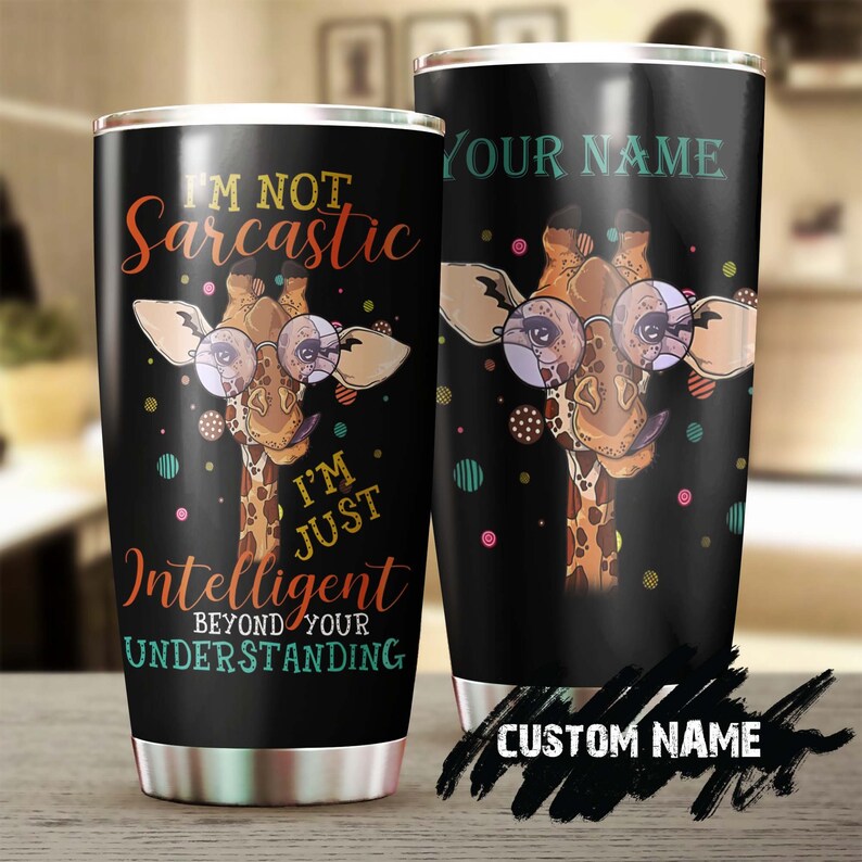I'M Not Sarcastic I'M Intelligent Beyond Your Understanding Personalized Tumbler-Gift For Giraffe Lover-Birthday Christmas Gift For Her Him