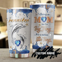 Dolphin Mom Being A Mom Is A Million Little Thing Personalized Tumbler-Birthday Gift Christmas Gift Mother'S Day Gift For Mom From Daughter