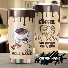 Coffee Drink Coffee Your Brain Needs A Hug Tumbler-Coffee Tumbler -Birthday Gift Christmas Gift For Coffee Lover For Him For Her
