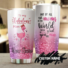 Flamingo To My Fabulous Mom I'M So Glad You Are Mine Personalized Tumbler-Birthday Christmas Mother'S Day Gift For Mom From Son Daughter