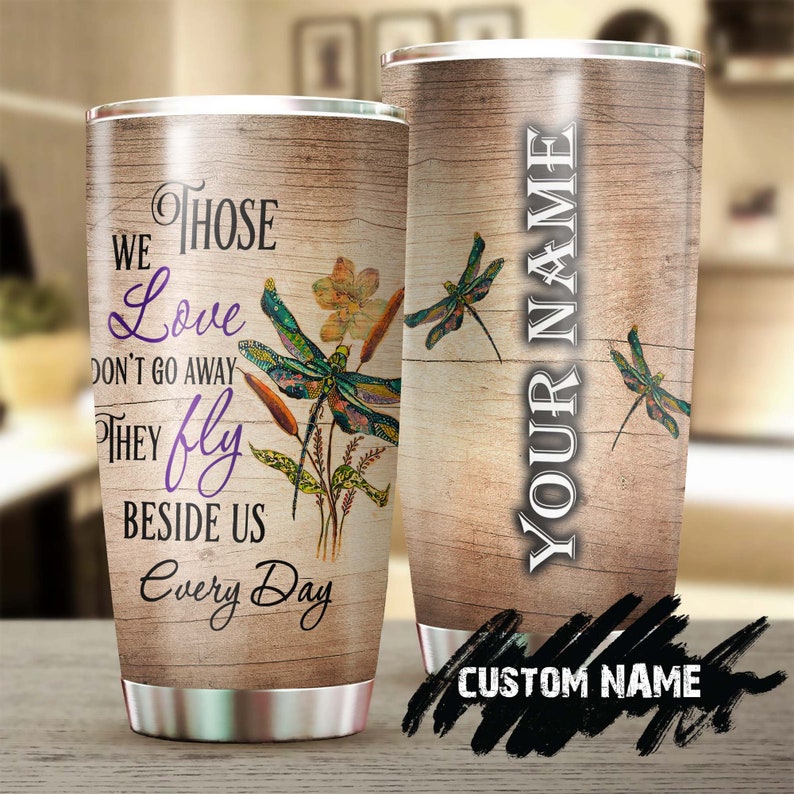 Dragonfly Those We Love Do Not Go Away They Walk Beside Us Personalized Tumbler-Birthday Gift Christmas Gift Memorial Gift Dragonfly Lover