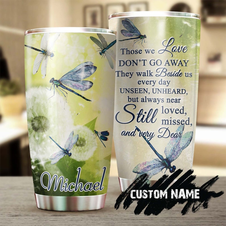 Dragonfly Those We Love Do Not Go Away They Walk Beside Us Personalized Tumbler-Birthday Gift Christmas Gift Memorial Gift Dragonfly Lover