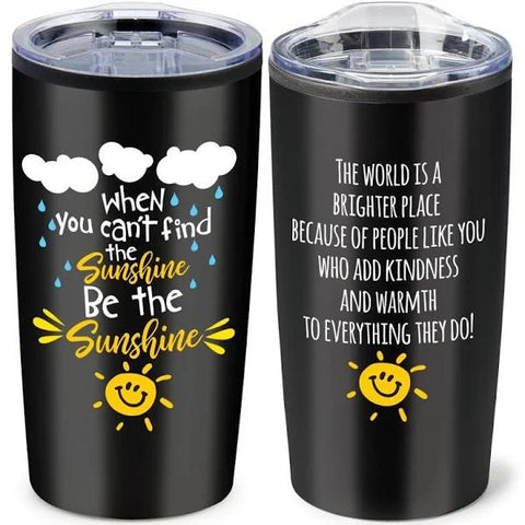 When You Can't Find The Sunshine Be The Sunshine Teton Stainless Steel Tumbler