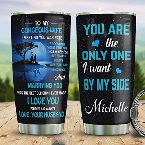 Wife Tumbler, Personalized Couple To My Gorgeous Wife Tumbler Cup You Are The Only One I Want By My Side Stainless Steel Tumbler Gift For Wife Customized Gifts For Wife