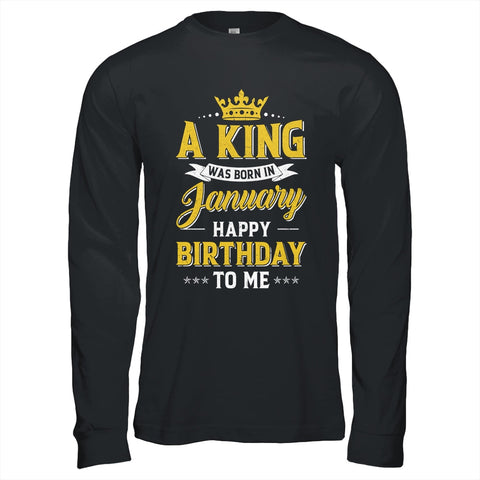 A King Was Born In January Happy Birthday To Me T-Shirt Hoodie Sweatshirt Tank tops