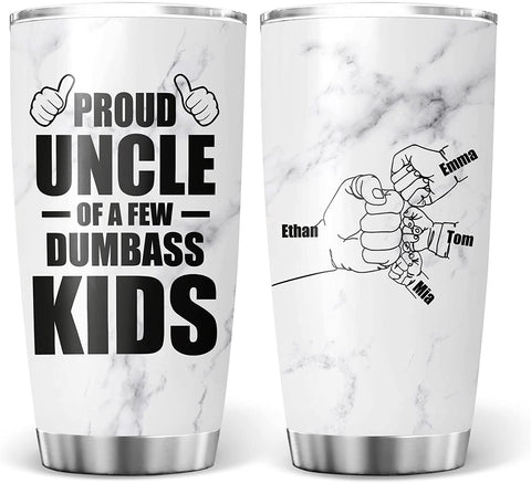 Uncle Tumbler, Happy Father's Day Cup Proud Uncle Of A Few Dumbass Kids Tumblers Custom With Kids Names Coffee Tumbler Insulated