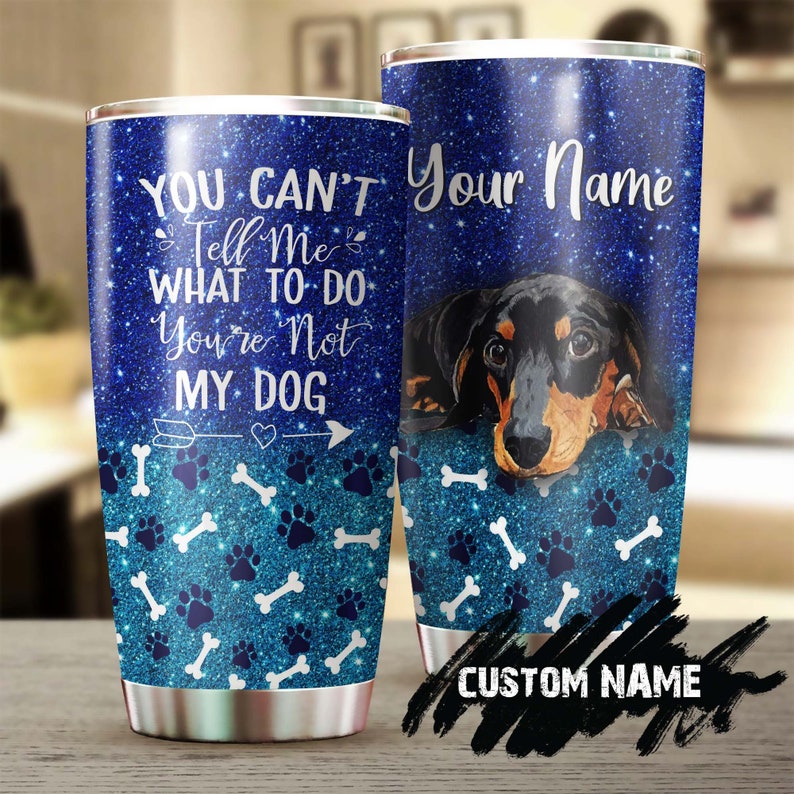 You Can Not Tell Me What To Do You Are Not My Dog Personalized Tumbler- Gift For Dachshund Dad Dachshund Mom- Gift Dachshund Lover