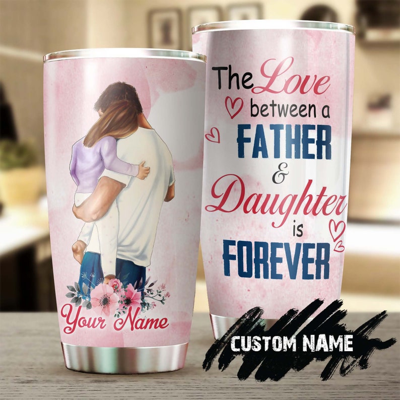 The Love Between A Father And Daughter Is Forever Personalized Tumbler-Birthday Christmas Father'S Day Gift For Father For Daughter