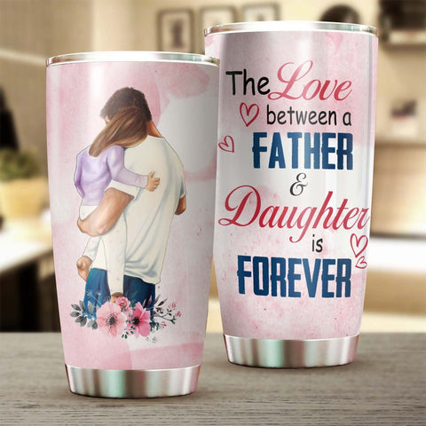 The Love Between A Father And Daughter Is Forever Tumbler-Birthday Christmas Gift Father'S Day Gift For Daughter From Dad