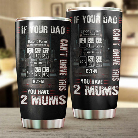 Truck Driver Dad Funny If Your Dad Can'T Drive This You Have 2 Moms Tumbler-Birthday Christmas Father'S Day Gift For Father Truck Driver